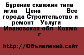 Бурение скважин типа “игла“ › Цена ­ 13 000 - Все города Строительство и ремонт » Услуги   . Ивановская обл.,Кохма г.